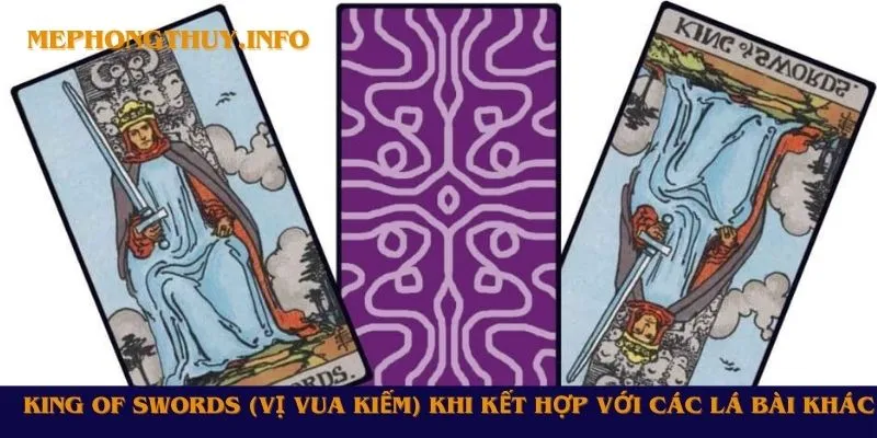 King of Swords (Vị Vua Kiếm) Khi Kết Hợp với Các Lá Bài Khác