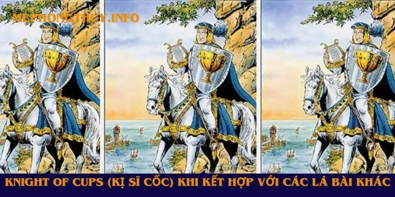 Knight of Cups (Kị Sĩ Cốc) khi kết hợp với các lá bài khác