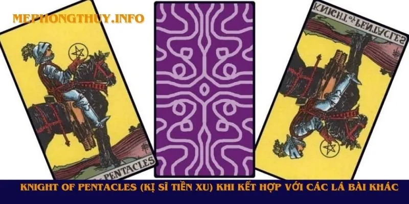 Knight of Pentacles (Kị Sĩ Tiền Xu) khi kết hợp với các lá bài khác