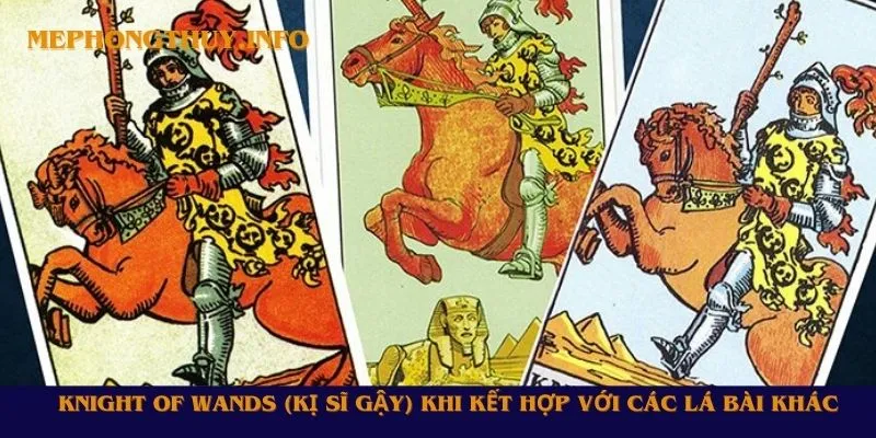 Knight of Wands (Kị Sĩ Gậy) khi kết hợp với các lá bài khác