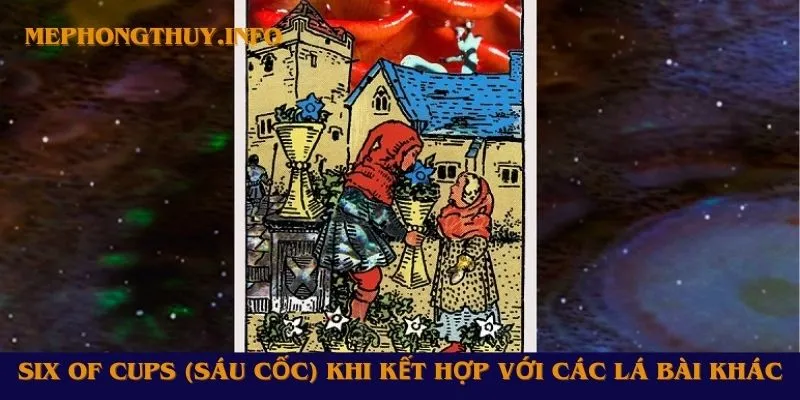 Six of Cups (Sáu Cốc) khi kết hợp với các lá bài khác