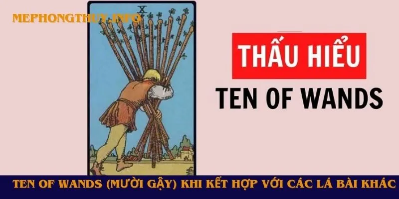 Ten of Wands (Mười Gậy) khi kết hợp với các lá bài khác 