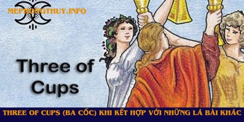 Three of Cups (Ba Cốc) khi kết hợp với các lá bài khác