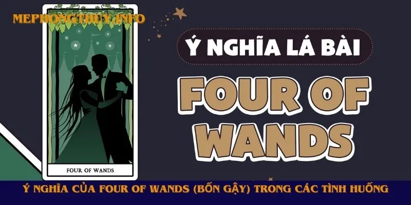 Ý nghĩa đặc biệt của Four of Wands (Bốn Gậy) trong các tình huống