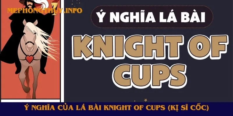 Ý nghĩa của lá bài Knight of Cups (Kị Sĩ Cốc)