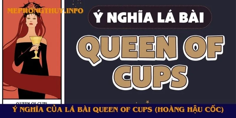 Ý nghĩa của lá bài Queen of Cups (Hoàng Hậu Cốc)