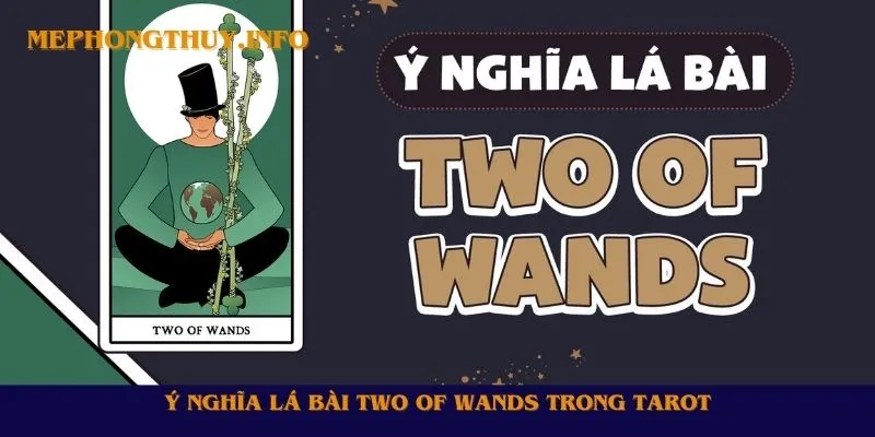 Ý nghĩa về lá bài Two of Wands (Hai Gậy) trong Tarot